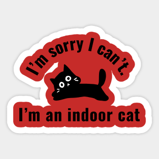 Im' sorry I can't. I'm an indoor cat Sticker